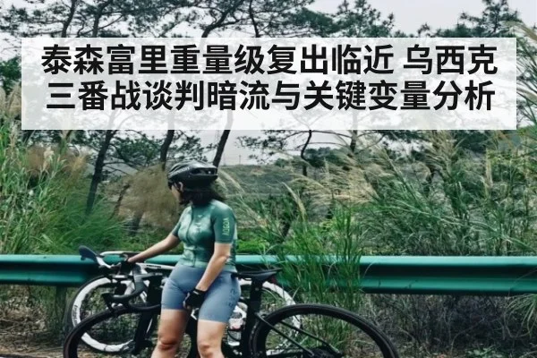 泰森富里重量级复出临近 乌西克三番战谈判暗流与关键变量分析
